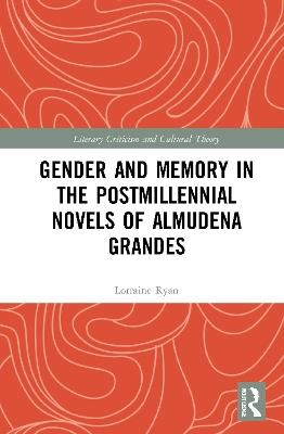 Gender and Memory in the Postmillennial Novels of Almudena Grandes - Lorraine Ryan - cover