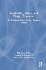 Leadership, Ethics, and Project Execution: An Evidence-Based Project Success Model