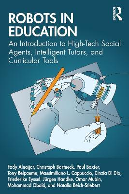 Robots in Education: An Introduction to High-Tech Social Agents, Intelligent Tutors, and Curricular Tools - Fady Alnajjar,Christoph Bartneck,Paul Baxter - cover