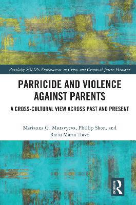 Parricide and Violence against Parents: A Cross-Cultural View across Past and Present - Marianna Muravyeva,Phillip Shon,Raisa Maria Toivo - cover