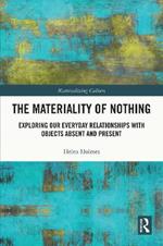 The Materiality of Nothing: Exploring Our Everyday Relationships with Objects Absent and Present