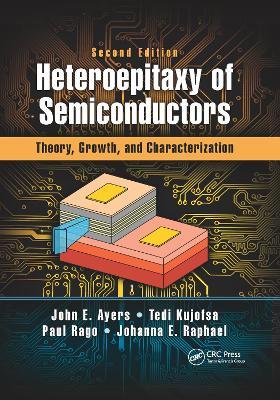 Heteroepitaxy of Semiconductors: Theory, Growth, and Characterization, Second Edition - John E. Ayers,Tedi Kujofsa,Paul Rago - cover