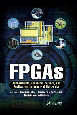 FPGAs: Fundamentals, Advanced Features, and Applications in Industrial Electronics - Juan José Rodriguez Andina,Eduardo de la Torre Arnanz,Maria Dolores Valdés Peña - cover