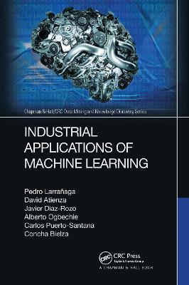 Industrial Applications of Machine Learning - Pedro Larranaga,David Atienza,Javier Diaz-Rozo - cover