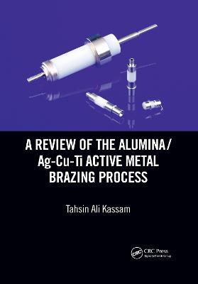A Review of the Alumina/Ag-Cu-Ti Active Metal Brazing Process - Tahsin Ali Kassam - cover