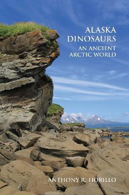 Alaska Dinosaurs: An Ancient Arctic World - Anthony R. Fiorillo - cover