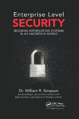 Enterprise Level Security: Securing Information Systems in an Uncertain World - William R. Simpson - cover