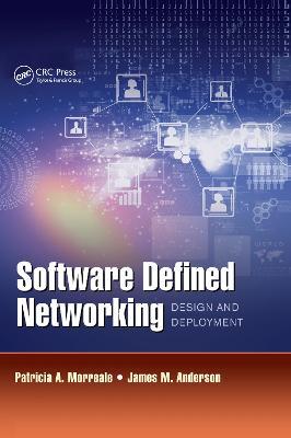Software Defined Networking: Design and Deployment - Patricia A. Morreale,James M. Anderson - cover