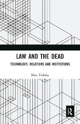 Law and the Dead: Technology, Relations and Institutions - Marc Trabsky - cover