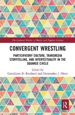 Convergent Wrestling: Participatory Culture, Transmedia Storytelling, and Intertextuality in the Squared Circle