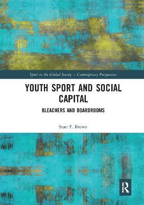 Youth Sport and Social Capital: Bleachers and Boardrooms - Sean F. Brown - cover