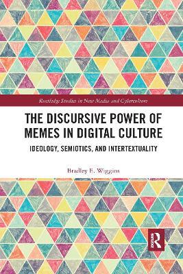 The Discursive Power of Memes in Digital Culture: Ideology, Semiotics, and Intertextuality - Bradley E. Wiggins - cover