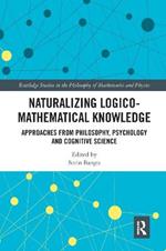 Naturalizing Logico-Mathematical Knowledge: Approaches from Philosophy, Psychology and Cognitive Science