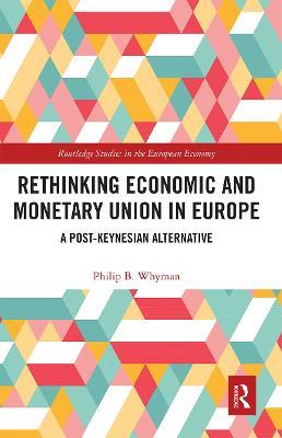 Rethinking Economic and Monetary Union in Europe: A Post-Keynesian Alternative - Philip B. Whyman - cover