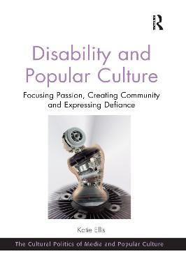 Disability and Popular Culture: Focusing Passion, Creating Community and Expressing Defiance - Katie Ellis - cover