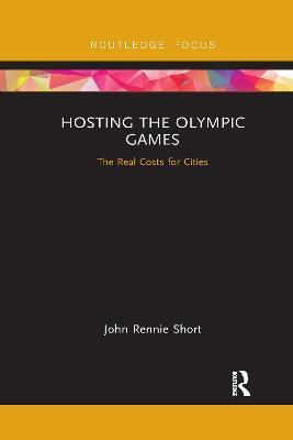 Hosting the Olympic Games: The Real Costs for Cities - John Rennie Short - cover