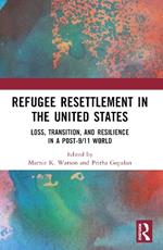 Refugee Resettlement in the United States: Loss, Transition, and Resilience in a Post-9/11 World