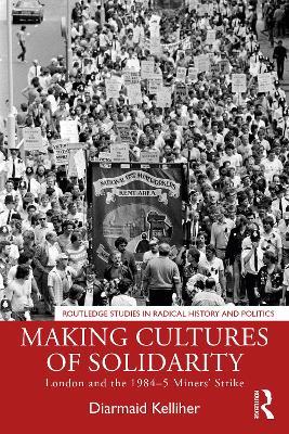 Making Cultures of Solidarity: London and the 1984–5 Miners’ Strike - Diarmaid Kelliher - cover