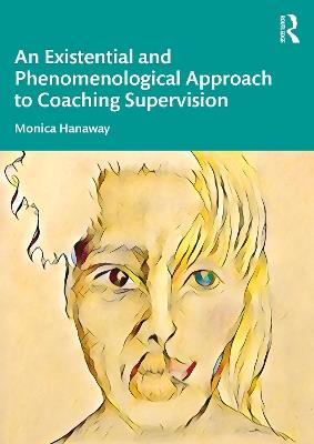 An Existential and Phenomenological Approach to Coaching Supervision - Monica Hanaway - cover