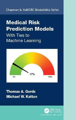 Medical Risk Prediction Models: With Ties to Machine Learning - Thomas A. Gerds,Michael W. Kattan - cover