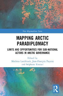 Mapping Arctic Paradiplomacy: Limits and Opportunities for Sub-National Actors in Arctic Governance - cover
