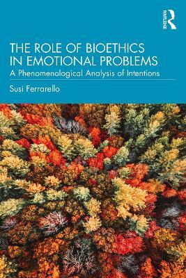The Role of Bioethics in Emotional Problems: A Phenomenological Analysis of Intentions - Susi Ferrarello - cover