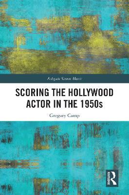 Scoring the Hollywood Actor in the 1950s - Gregory Camp - cover