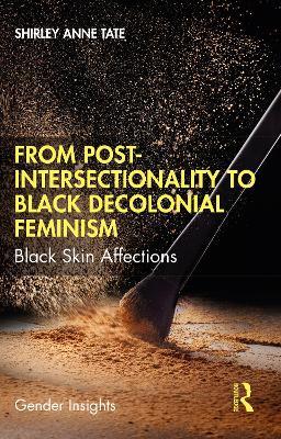 From Post-Intersectionality to Black Decolonial Feminism: Black Skin Affections - Shirley Anne Tate - cover