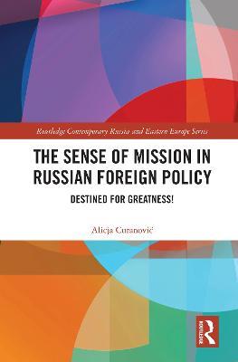 The Sense of Mission in Russian Foreign Policy: Destined for Greatness! - Alicja Curanovic - cover