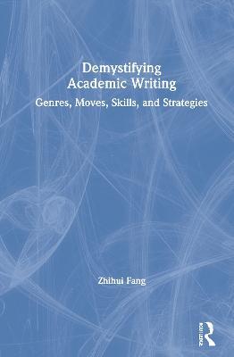 Demystifying Academic Writing: Genres, Moves, Skills, and Strategies - Zhihui Fang - cover