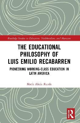 The Educational Philosophy of Luis Emilio Recabarren: Pioneering Working-Class Education in Latin America - María Alicia Rueda - cover
