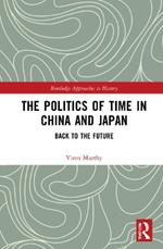 The Politics of Time in China and Japan: Back to the Future