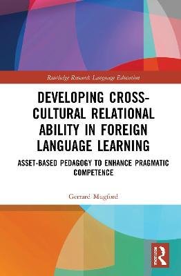 Developing Cross-Cultural Relational Ability in Foreign Language Learning: Asset-Based Pedagogy to Enhance Pragmatic Competence - Gerrard Mugford - cover