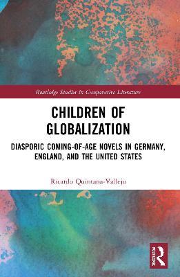 Children of Globalization: Diasporic Coming-of-Age Novels in Germany, England, and the United States - Ricardo Quintana-Vallejo - cover
