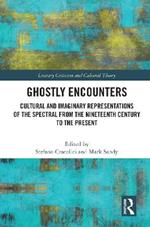 Ghostly Encounters: Cultural and Imaginary Representations of the Spectral from the Nineteenth Century to the Present