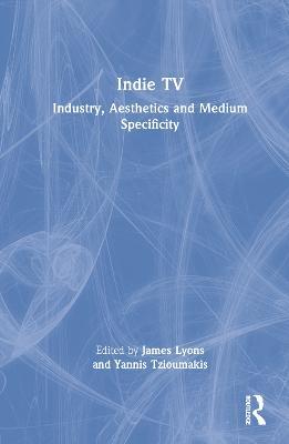 Indie TV: Industry, Aesthetics and Medium Specificity - cover