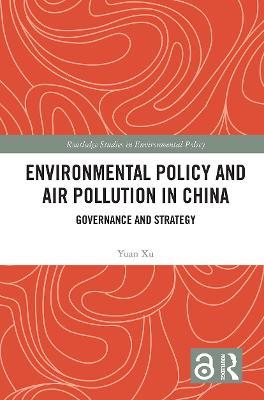 Environmental Policy and Air Pollution in China: Governance and Strategy - Yuan Xu - cover