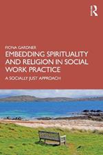 Embedding Spirituality and Religion in Social Work Practice: A Socially Just Approach