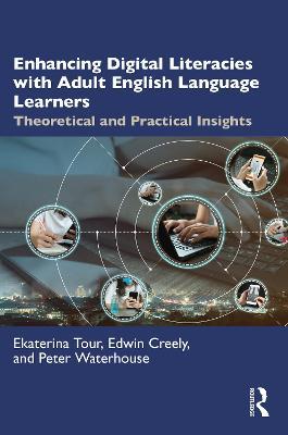 Enhancing Digital Literacies with Adult English Language Learners: Theoretical and Practical Insights - Ekaterina Tour,Edwin Creely,Peter Waterhouse - cover