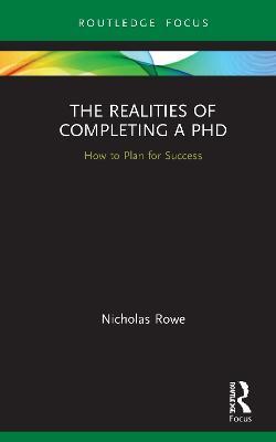 The Realities of Completing a PhD: How to Plan for Success - Nicholas Rowe - cover