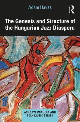 The Genesis and Structure of the Hungarian Jazz Diaspora - Ádám Havas - cover