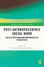 Post-Anthropocentric Social Work: Critical Posthuman and New Materialist Perspectives