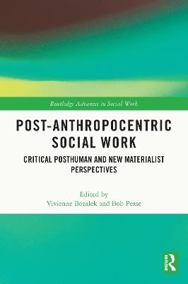 Post-Anthropocentric Social Work: Critical Posthuman and New Materialist Perspectives - cover