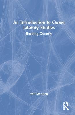 An Introduction to Queer Literary Studies: Reading Queerly - Will Stockton - cover