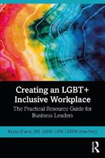 Creating an LGBT+ Inclusive Workplace: The Practical Resource Guide for Business Leaders