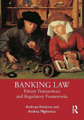 Banking Law: Private Transactions and Regulatory Frameworks - Andreas Kokkinis,Andrea Miglionico - cover