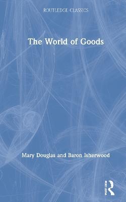 The World of Goods - Mary Douglas,Baron Isherwood - cover