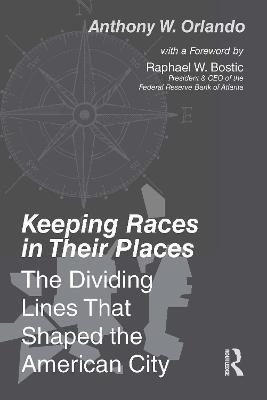 Keeping Races in Their Places: The Dividing Lines That Shaped the American City - Anthony Orlando - cover