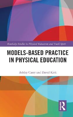 Models-based Practice in Physical Education - Ashley Casey,David Kirk - cover