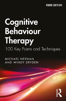 Cognitive Behaviour Therapy: 100 Key Points and Techniques - Michael Neenan,Windy Dryden - cover